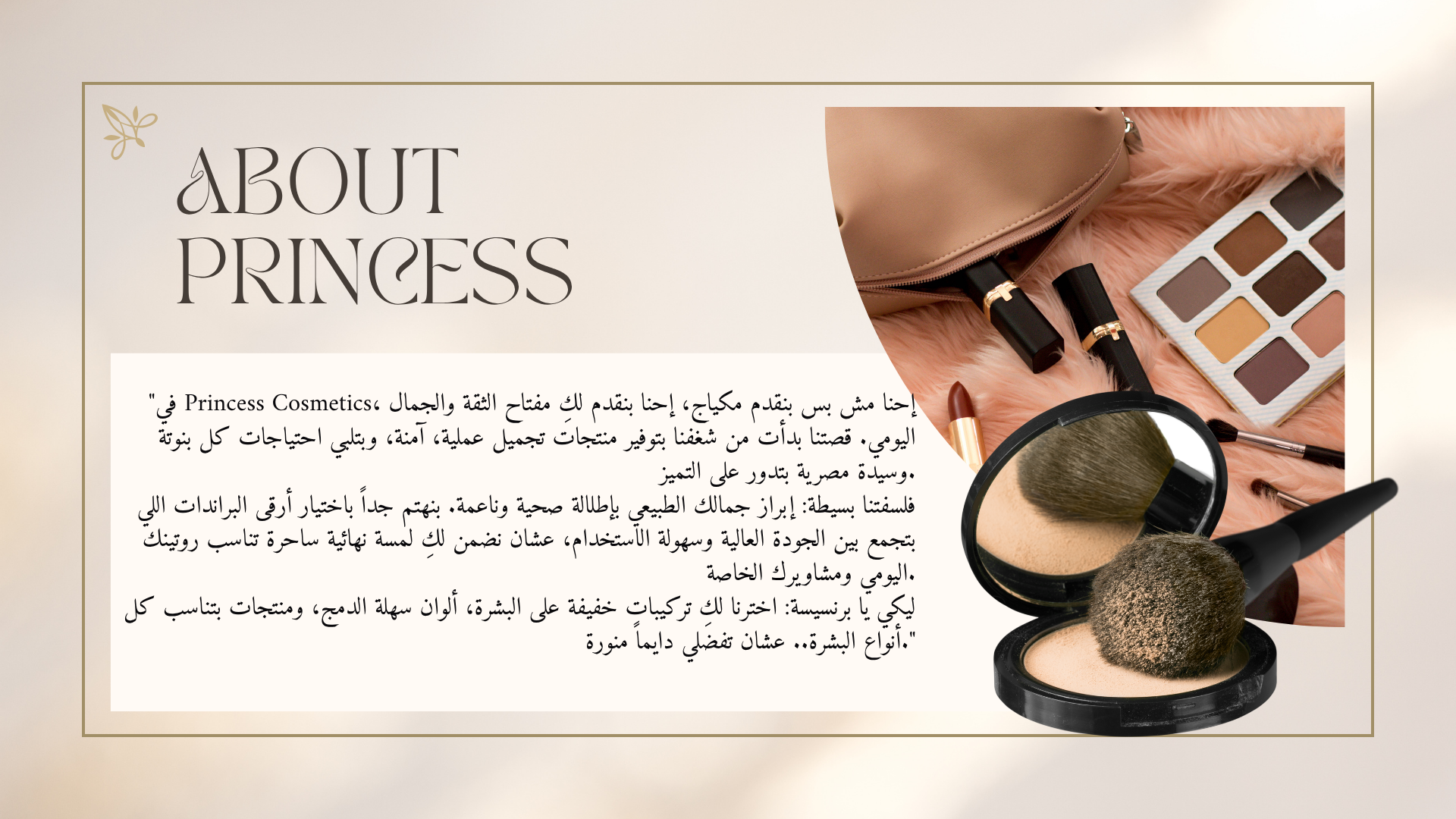 "شكراً لوقتك واهتمامك بالتعرف على رحلة Princess Cosmetics. إحنا دايماً موجودين عشان نكون جزء من جمالك اليومي ونوفر لكِ الأفضل.
